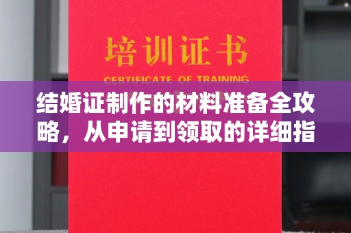 上蔡结婚证制作的材料准备全攻略，从申请到领取的详细指南