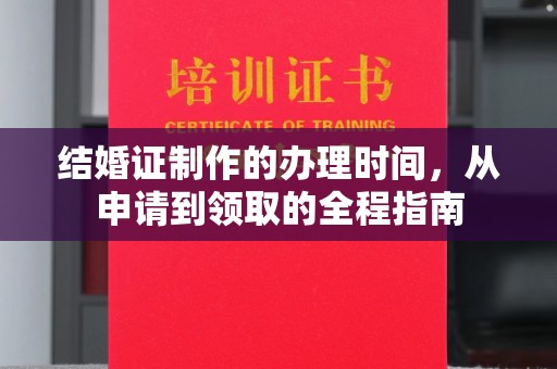 上蔡结婚证制作的办理时间，从申请到领取的全程指南