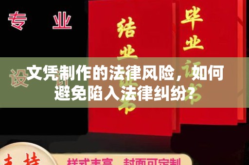 上蔡文凭制作的法律风险，如何避免陷入法律纠纷？