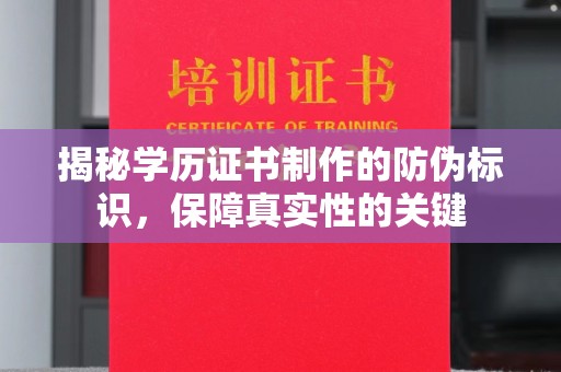 上蔡揭秘学历证书制作的防伪标识，保障真实性的关键