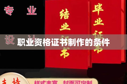上蔡职业资格证书制作的条件