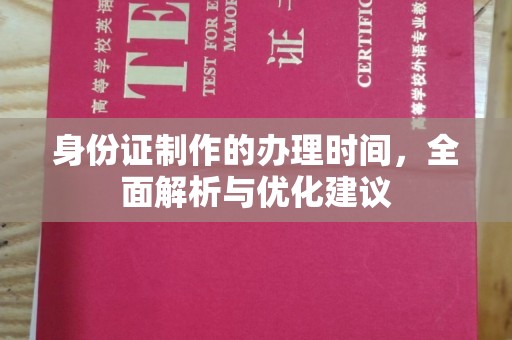 上蔡身份证制作的办理时间，全面解析与优化建议