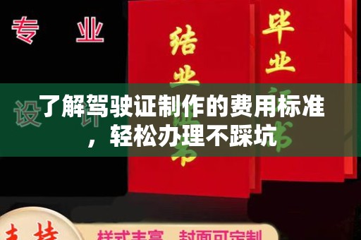 上蔡了解驾驶证制作的费用标准，轻松办理不踩坑