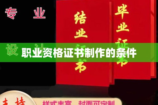 上蔡职业资格证书制作的条件